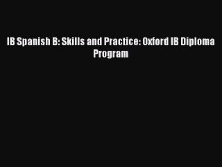 [PDF Download] IB Spanish B: Skills and Practice: Oxford IB Diploma Program [PDF] Online