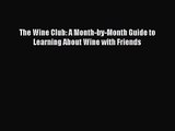The Wine Club: A Month-by-Month Guide to Learning About Wine with Friends Free Download Book