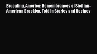 Bruculinu America: Remembrances of Sicilian-American Brooklyn Told in Stories and Recipes Read