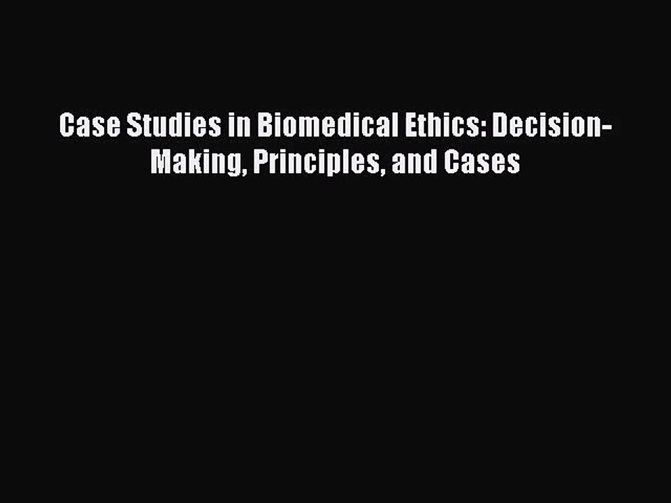 (PDF Download) Case Studies in Biomedical Ethics: Decision-Making Principles and Cases Download