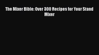 The Mixer Bible: Over 300 Recipes for Your Stand Mixer  PDF Download