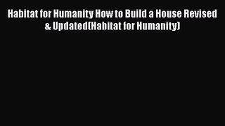 Habitat for Humanity How to Build a House Revised & Updated(Habitat for Humanity) Read Online