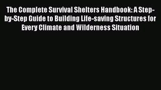 The Complete Survival Shelters Handbook: A Step-by-Step Guide to Building Life-saving Structures