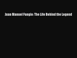 [PDF Download] Juan Manuel Fangio: The Life Behind the Legend [Download] Full Ebook