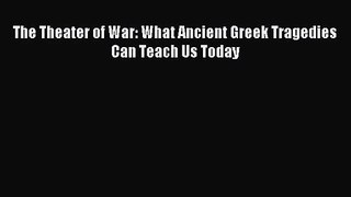 (PDF Download) The Theater of War: What Ancient Greek Tragedies Can Teach Us Today PDF