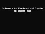 (PDF Download) The Theater of War: What Ancient Greek Tragedies Can Teach Us Today PDF