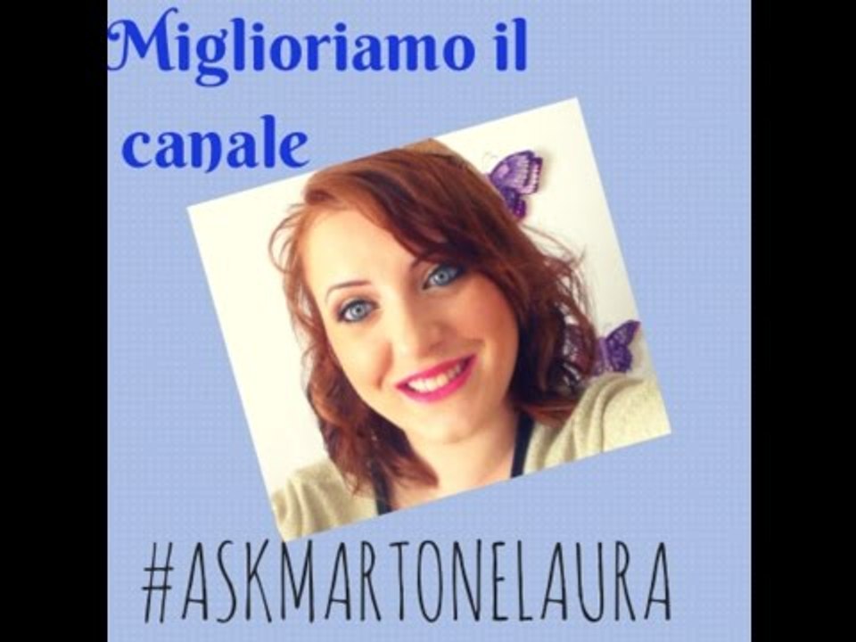 MIGLIORIAMO IL CANALE , #ASKMARTONELAURA, CHIACCHIERE ♥