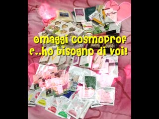 COSMOPROF #2 : OMAGGI/CAMPIONCINI E..HO BISOGNO DI VOI ♥
