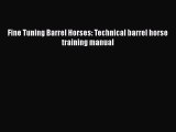 [PDF Download] Fine Tuning Barrel Horses: Technical barrel horse training manual [PDF] Online
