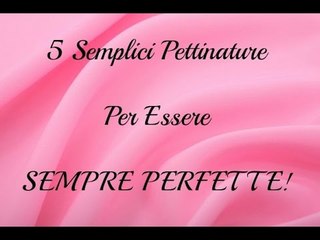 5 SEMPLICI e VELOCI pettinature per essere SEMPRE PERFETTE