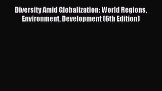 (PDF Download) Diversity Amid Globalization: World Regions Environment Development (6th Edition)