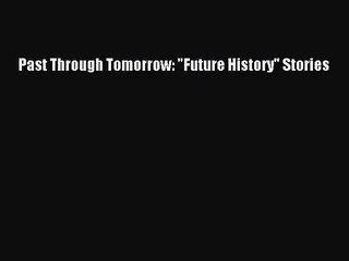 [PDF Download] Past Through Tomorrow: Future History Stories [PDF] Full Ebook