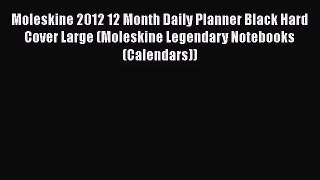 [PDF Download] Moleskine 2012 12 Month Daily Planner Black Hard Cover Large (Moleskine Legendary