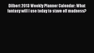 [PDF Download] Dilbert 2013 Weekly Planner Calendar: What fantasy will I use today to stave