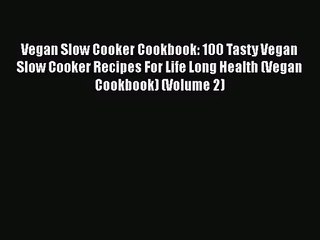 Vegan Slow Cooker Cookbook: 100 Tasty Vegan Slow Cooker Recipes For Life Long Health (Vegan