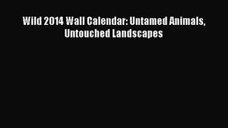 [PDF Download] Wild 2014 Wall Calendar: Untamed Animals Untouched Landscapes [Download] Online