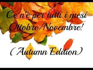Ce n'è per tutti i mesi Ottobre/Novembre! (Autumn Edition) xD