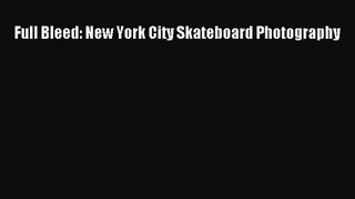 [PDF Download] Full Bleed: New York City Skateboard Photography [Read] Full Ebook