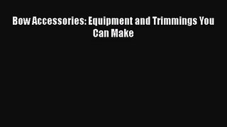 [PDF Download] Bow Accessories: Equipment and Trimmings You Can Make [Download] Online