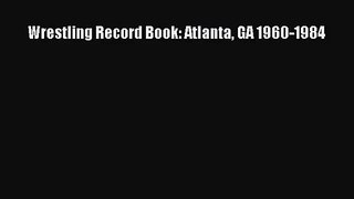 [PDF Download] Wrestling Record Book: Atlanta GA 1960-1984 [Download] Online