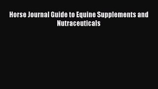 [PDF Download] Horse Journal Guide to Equine Supplements and Nutraceuticals [PDF] Full Ebook
