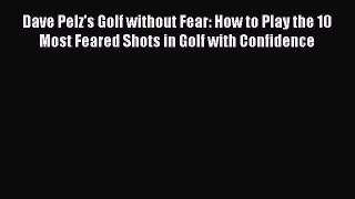 [PDF Download] Dave Pelz's Golf without Fear: How to Play the 10 Most Feared Shots in Golf