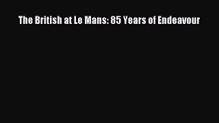 [PDF Download] The British at Le Mans: 85 Years of Endeavour [Read] Full Ebook