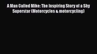 [PDF Download] A Man Called Mike: The Inspiring Story of a Shy Superstar (Motorcycles & motorcycling)
