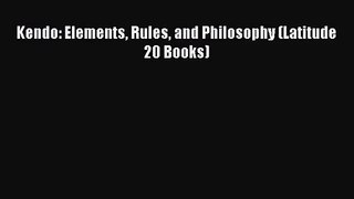 [PDF Download] Kendo: Elements Rules and Philosophy (Latitude 20 Books) [Read] Full Ebook