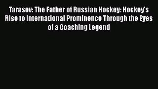 Tarasov: The Father of Russian Hockey: Hockey's Rise to International Prominence Through the