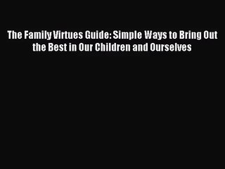 (PDF Download) The Family Virtues Guide: Simple Ways to Bring Out the Best in Our Children