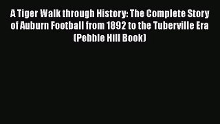 A Tiger Walk through History: The Complete Story of Auburn Football from 1892 to the Tuberville