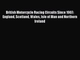 [PDF Download] British Motorcycle Racing Circuits Since 1907: England Scotland Wales Isle of