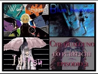 CHE QUALCUNO LO PUBBLICHI! #2: Blue Heaven, Ibitsu, World Trigger