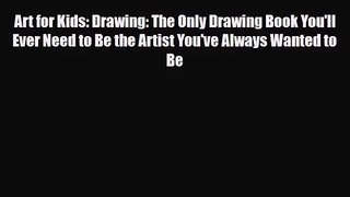 [PDF Download] Art for Kids: Drawing: The Only Drawing Book You'll Ever Need to Be the Artist