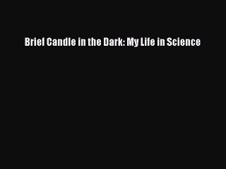 (PDF Download) Brief Candle in the Dark: My Life in Science Download