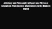 A History and Philosophy of Sport and Physical Education: From Ancient Civilizations to the