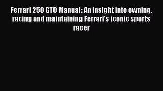 Ferrari 250 GTO Manual: An insight into owning racing and maintaining Ferrari's iconic sports