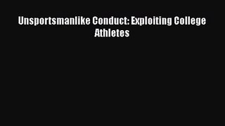 Unsportsmanlike Conduct: Exploiting College Athletes  Read Online Book