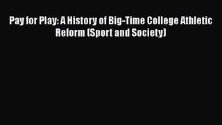 Pay for Play: A History of Big-Time College Athletic Reform (Sport and Society)  PDF Download