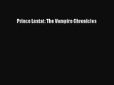 [PDF Download] Prince Lestat: The Vampire Chronicles [Read] Full Ebook