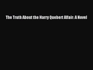 [PDF Download] The Truth About the Harry Quebert Affair: A Novel [Read] Full Ebook