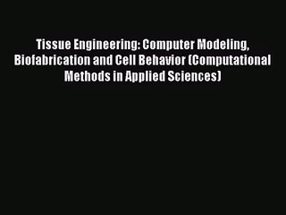 [PDF Download] Tissue Engineering: Computer Modeling Biofabrication and Cell Behavior (Computational