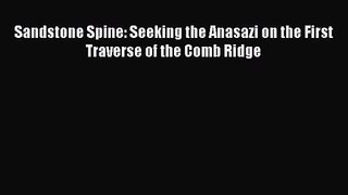 [PDF Download] Sandstone Spine: Seeking the Anasazi on the First Traverse of the Comb Ridge