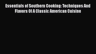 [PDF Download] Essentials of Southern Cooking: Techniques And Flavors Of A Classic American