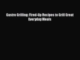 [PDF Download] Gastro Grilling: Fired-Up Recipes to Grill Great Everyday Meals [PDF] Full Ebook