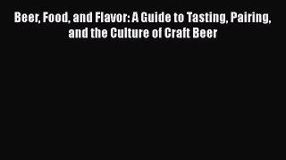 [PDF Download] Beer Food and Flavor: A Guide to Tasting Pairing and the Culture of Craft Beer