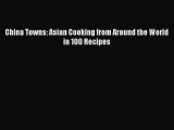 [PDF Download] China Towns: Asian Cooking from Around the World in 100 Recipes [Read] Online