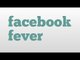 facebook fever meaning and pronunciation