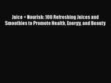 [PDF Download] Juice   Nourish: 100 Refreshing Juices and Smoothies to Promote Health Energy